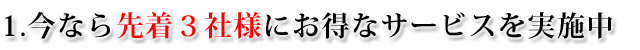 今なら先着3社様にお得なサービス実施中 今なら先着3社様にお得なサービス実施中
